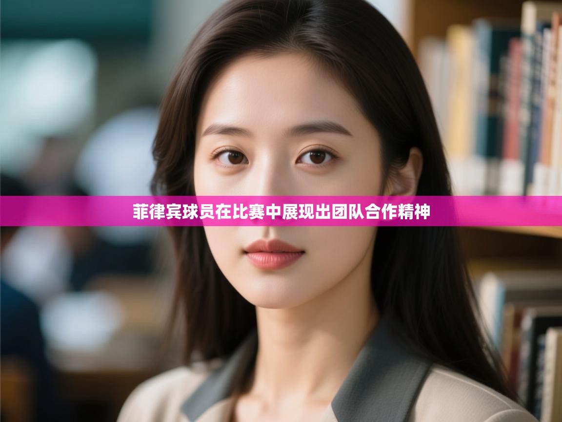 菲律宾球员在比赛中展现出团队合作精神  第1张