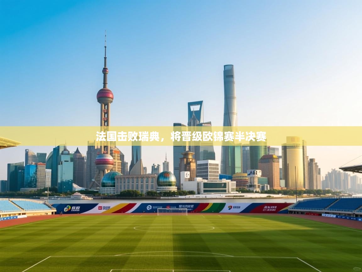 法国击败瑞典，将晋级欧锦赛半决赛  第2张